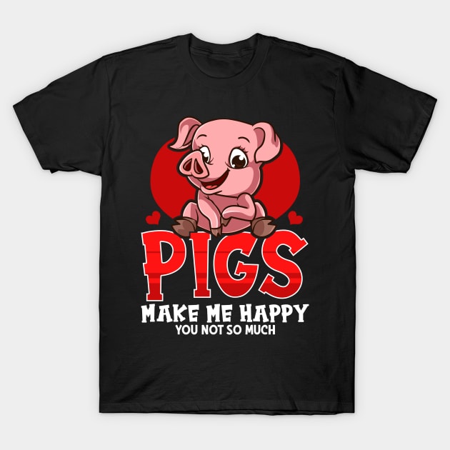 Cute & Funny Pigs Make Me Happy You Not So Much T-Shirt by theperfectpresents